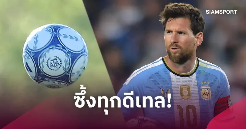 เมสซี่ ลูกบอลอำลา ซ่อน 5 รายละเอียดสุดพิเศษในเกมปิดฉากทีมชาติ